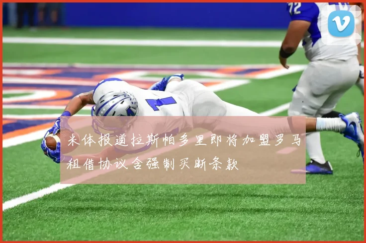 米体报道拉斯帕多里即将加盟罗马租借协议含强制买断条款