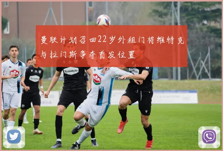 曼联计划召回22岁外租门将维特克与拉门斯争夺首发位置